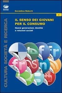 Cover Il senso dei giovani per il consumo. Nuove generazioni, identità e relazioni sociali