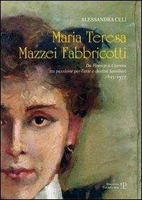Cover Maria Teresa Mazzei Fabbricotti. Da Firenze a Carrara tra passione per l'arte e destini familiari (1893-1977)