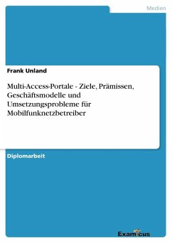 Multi-Access-Portale - Ziele, Prämissen, Geschäftsmodelle und Umsetzungsprobleme für Mobilfunknetzbetreiber - Unland, Frank