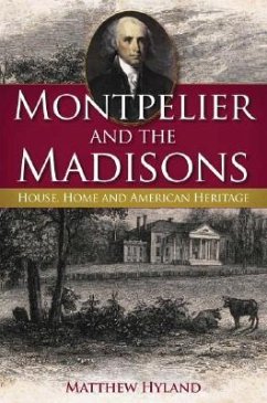 Montpelier and the Madisons: House, Home and American Heritage - Hyland, Matthew