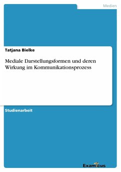 Mediale Darstellungsformen und deren Wirkung im Kommunikationsprozess - Bielke, Tatjana