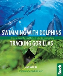 Swimming with Dolphins, Tracking Gorillas: How to Have the World's Best Wildlife Encounters - Wood, Ian