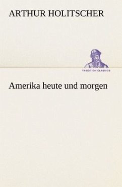 Amerika heute und morgen - Holitscher, Arthur