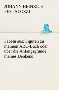 Fabeln aus: Figuren zu meinem ABC-Buch oder über die Anfangsgründe meines Denkens - Pestalozzi, Johann H.
