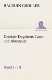 Detektiv Dagoberts Taten und Abenteuer. Band I - III