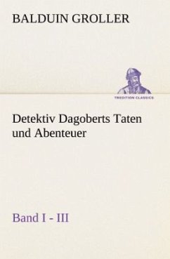Detektiv Dagoberts Taten und Abenteuer. Band I - III - Groller, Balduin