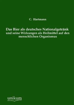 Das Bier als deutsches Nationalgetränk und seine Wirkungen als Heilmittel auf den menschlichen Organismus - Hartmann, C.