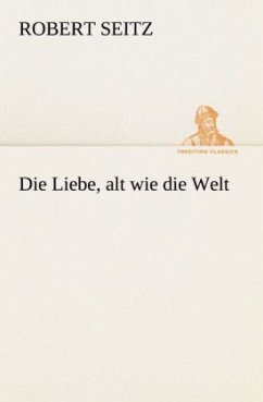 Die Liebe, alt wie die Welt - Seitz, Robert