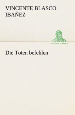 Die Toten befehlen - Blasco Ibanez, Vicente