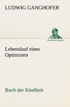 Lebenslauf eines Optimisten - Ganghofer, Ludwig