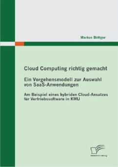 Cloud Computing richtig gemacht: Ein Vorgehensmodell zur Auswahl von SaaS-Anwendungen - Böttger, Markus