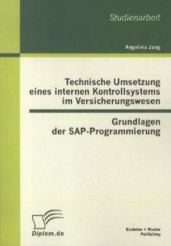 Technische Umsetzung eines internen Kontrollsystems im Versicherungswesen: Grundlagen der SAP-Programmierung - Jung, Angelina