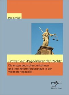 Frauen als Wegbereiter des Rechts: Die ersten deutschen Juristinnen und ihre Reformforderungen in der Weimarer Republik - Cordes, Oda