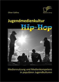Jugendmedienkultur Hip-Hop: Mediennutzung und Medienkompetenz in populären Jugendkulturen - Gallina, Oliver