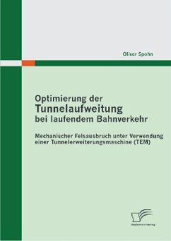 Optimierung der Tunnelaufweitung bei laufendem Bahnverkehr: Mechanischer Felsausbruch unter Verwendung einerTunnelerweiterungsmaschine (TEM) - Spohn, Oliver