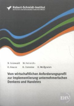 Vom wirtschaftlichen Anforderungsprofil zur Implementierung unternehmerischen Denkens und Handelns - Grünwald, N.; Heinrichs, M.; Krause, R.; Domröse, H.; Wolfgramm, K.