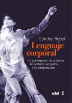 El lenguaje corporal : lo que expresan las actitudes físicas, las posturas, los gestos y su interpretación - Rebel, Günther