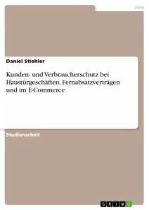 Kunden- und Verbraucherschutz bei Haustürgeschäften, Fernabsatzverträgen und im E-Commerce - Stiehler, Daniel