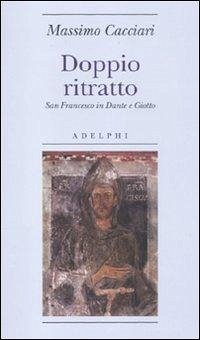 Doppio ritratto. San Francesco in Dante e Giotto - Cacciari, Massimo