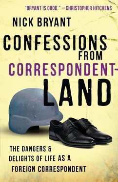 Confessions from Correspondentland: The Dangers & Delights of Life as a Foreign Correspondent - Bryant, Nick