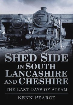 Shed Side in South Lancashire and Cheshire: The Last Days of Steam - Pearce, Kenn