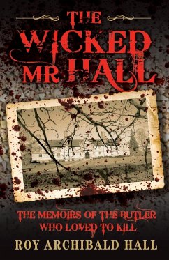 The Wicked Mr Hall - The Memoirs of the Butler Who Loved to Kill - Archibald Hall, Roy