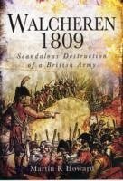 Walcheren 1809: Scandalous Destruction of a British Army - Howard, Martin R.