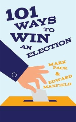101 Ways to Win an Election - Pack, Mark; Maxfield, Edward