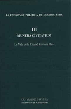La economía política de los romanos III : Munera Civitatium : la vida de la ciudad romana ideal - Pereira Menaut, Gerardo