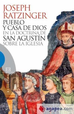 Pueblo y casa de Dios en la doctrina de San Agustín sobre la iglesia - Benedicto Xvi - Papa - Xvi, Papa; Ratzinger, Joseph
