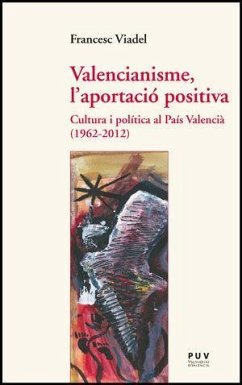 Valencianisme, l'aportació positiva : cultura i política al País Valencià, 1962-2012 - Viadel i Girbes, Francesc