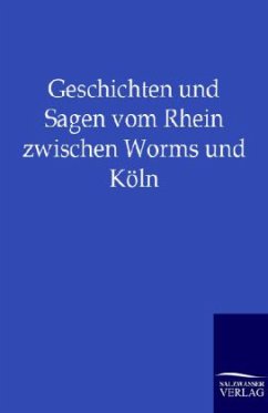 Geschichten und Sagen vom Rhein zwischen Worms und Köln - Ohne Autor