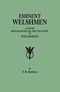 Eminent Welshmen. a Short Biographical Dictionary of Welshmen Who Have Attained Distinction from the Earliest Times to the Present