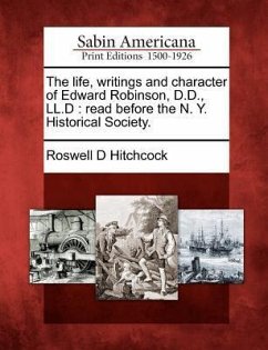 The Life, Writings and Character of Edward Robinson, D.D., LL.D: Read Before the N. Y. Historical Society. - Hitchcock, Roswell D.