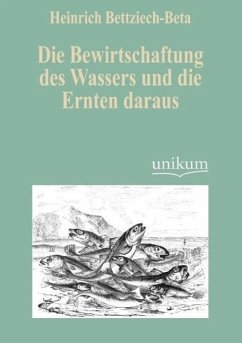 Die Bewirtschaftung des Wassers und die Ernten daraus - Bettziech-Beta, Heinrich