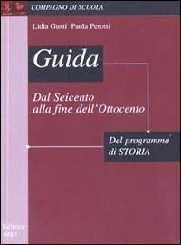 Guida allo studio del programma di storia: dal Seicento alla fine dell'Ottocento. Per la Scuola media - Gusti, Lidia; Perotti, Paola