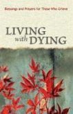 Living with Dying: Blessings and Prayers for Those Who Grieve