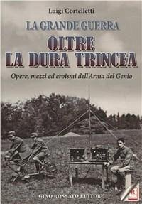Oltre la dura trincea. Opere, mezzi ed eroismi dell'Arma del Genio