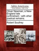 Oliver Newman, a New-England Tale (Unfinished): With Other Poetical Remains.