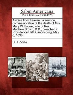 A Voice from Heaven: A Sermon, Commemorative of the Death of Mrs. Mary W. Brown, Wife of Rev. Matthew Brown, D.D., Preached in Providence H - Riddle, D. H.