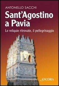 Sant'Agostino a Pavia. Le reliquie ritrovate, il pellegrinaggio - Sacchi, Antonello