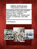 Proceedings at the Public Breakfast Held in Honour of William Lloyd Garrison, Esq., of Boston, Massachusetts, in St. James's Hall, London, on Saturday