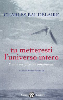 Tu metteresti l'universo intero. Testo francese a fronte - Baudelaire, Charles