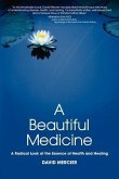 A Beautiful Medicine - A Radical Look at the Essence of Health and Healing