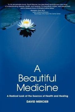 A Beautiful Medicine - A Radical Look at the Essence of Health and Healing - Mercier, David G.