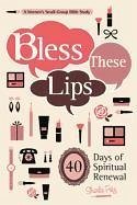 Bless These Lips: Make Over Your Words to Influence Your World: A Women's Small-Group Bible Study - Fritz, Sharla