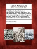 An Address to the Inhabitants of Pennsylvania: By Those Freemen, of the City of Philadelphia, Who Are Now Confined in the Mason's Lodge, by Virtue of