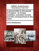 A Second Letter to the People of England: On Foreign Subsidies, Subsidiary Armies, and Their Consequences to This Nation.