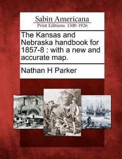 The Kansas and Nebraska Handbook for 1857-8: With a New and Accurate Map. - Parker, Nathan H.