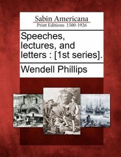 Speeches, lectures, and letters: [1st series]. - Phillips, Wendell